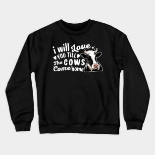 I Will Love You Till The Cows Come Home Crewneck Sweatshirt